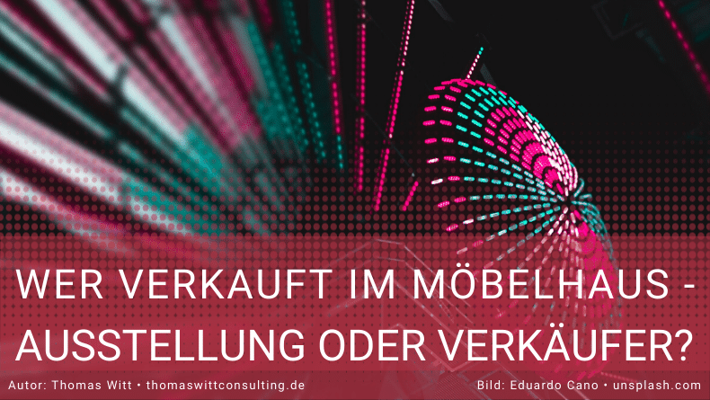 Wir verkauft im Möbelhaus - Verkäufer oder Ausstellung - Thomas Witt